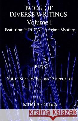 BOOK OF DIVERSE WRITINGS - Volume I: Hidden, A Crime Mystery Oliva, Mirta 9781512292794