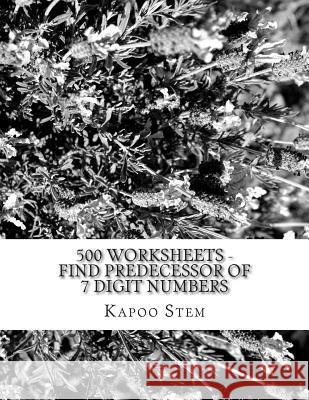 500 Worksheets - Find Predecessor of 7 Digit Numbers: Math Practice Workbook Kapoo Stem 9781512293623 Createspace