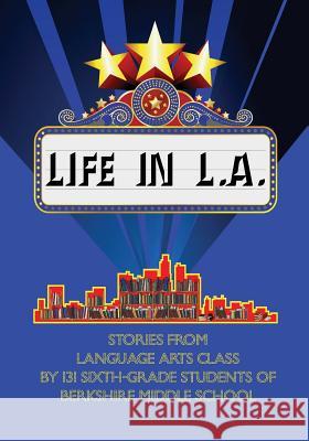 Life in L.A.: Stories from Language Arts Class by 131 Sixth-grade Students of Berkshire Middle School Straub, Deana 9781512293951