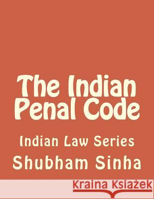 The Indian Penal Code: Indian Law Series Shubham Sinha 9781512294101 Createspace
