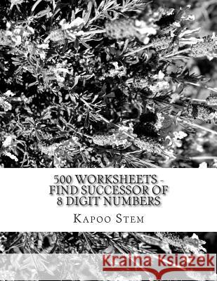 500 Worksheets - Find Successor of 8 Digit Numbers: Math Practice Workbook Kapoo Stem 9781512294187 Createspace