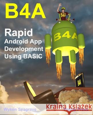 B4a: Rapid Android App Development using BASIC Seagrave, Wyken 9781512296259 Createspace