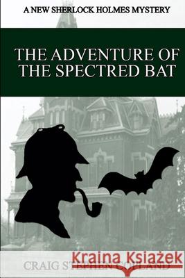 The Adventure of the Spectred Bat: A New Sherlock Holmes Mystery Craig Stephen Copland 9781512296822 Createspace
