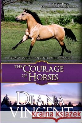 The Courage of Horses Diana Vincent 9781512297195 Createspace