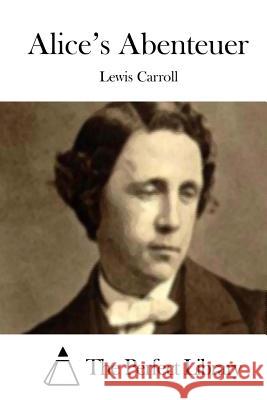 Alice's Abenteuer Lewis Carroll The Perfect Library 9781512297249 Createspace