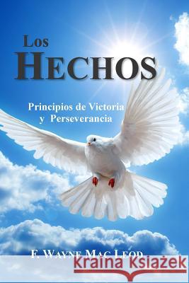 Los Hechos: Principios de Victoria y Perseverancia F Wayne Mac Leod 9781512298017 Createspace Independent Publishing Platform