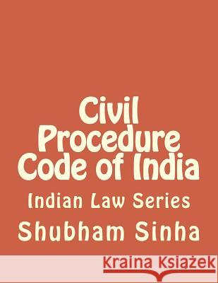 Civil Procedure Code of India: Indian Law Series Shubham Sinha 9781512298116 Createspace