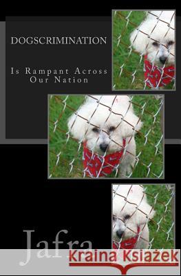 Dogscrimination: Is Rampant Across Our Nation Jafra 9781512298239 Createspace Independent Publishing Platform