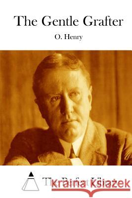 The Gentle Grafter Henry O                                  The Perfect Library 9781512298406 Createspace