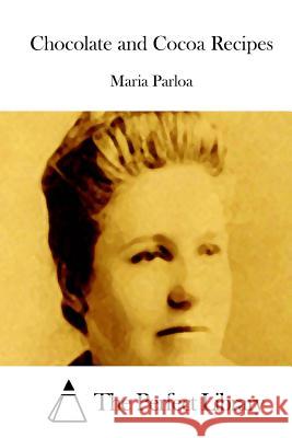 Chocolate and Cocoa Recipes Maria Parloa The Perfect Library 9781512298840