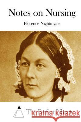 Notes on Nursing Florence Nightingale The Perfect Library 9781512298888 Createspace