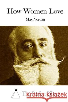 How Women Love Max Nordau The Perfect Library 9781512299601 Createspace