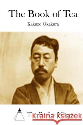 The Book of Tea Kakuzo Okakura The Perfect Library 9781512299861 Createspace