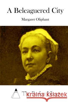 A Beleaguered City Margaret Oliphant The Perfect Library 9781512301021 Createspace