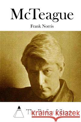 McTeague Frank Norris The Perfect Library 9781512301052 Createspace