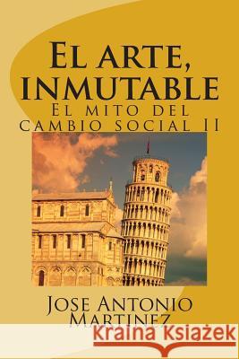 El arte, inmutable: El mito del cambio social II Martinez, Jose Antonio 9781512301267