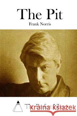 The Pit Frank Norris The Perfect Library 9781512301649 Createspace