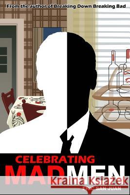 Celebrating Mad Men: Your Unofficial Guide to What Makes the Show and Its Characters Tick Eric Sa 9781512301656