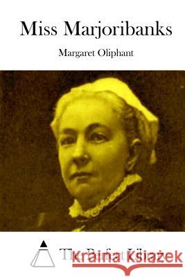 Miss Marjoribanks Margaret Oliphant The Perfect Library 9781512302837 Createspace
