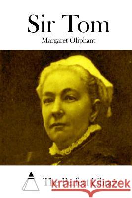 Sir Tom Margaret Oliphant The Perfect Library 9781512303988 Createspace
