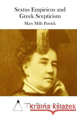 Sextus Empiricus and Greek Scepticism Mary Mills Patrick The Perfect Library 9781512304695 Createspace