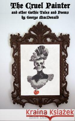 The Cruel Painter: and other Gothic Tales and Poems Debolt, Mark 9781512305074 Createspace