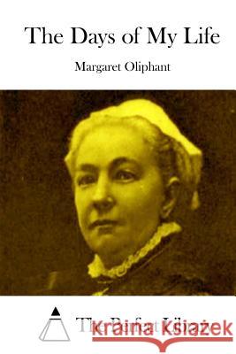 The Days of My Life Margaret Oliphant The Perfect Library 9781512305548 Createspace