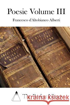 Poesie Volume III Francesco D'Altobianco Alberti The Perfect Library 9781512306477 Createspace