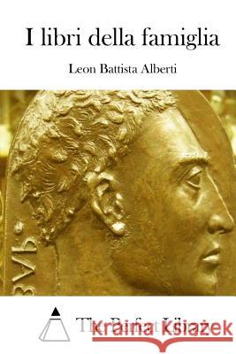 I Libri Della Famiglia Leon Battista Alberti The Perfect Library 9781512306750 Createspace