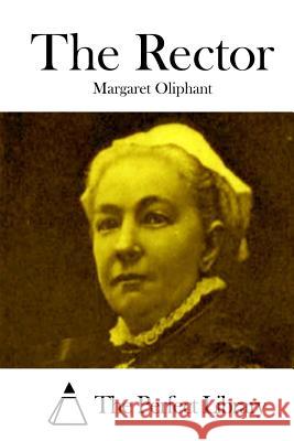 The Rector Margaret Oliphant The Perfect Library 9781512306811 Createspace