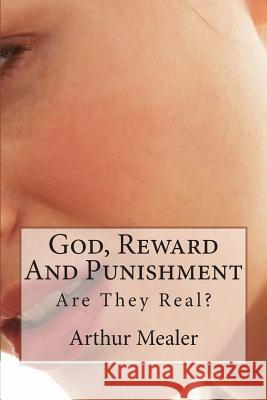 God, Reward And Punishment: Are They Real? Mealer, Arthur a. 9781512307221