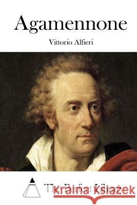 Agamennone Vittorio Alfieri The Perfect Library 9781512307320 Createspace