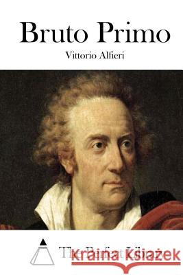 Bruto Primo Vittorio Alfieri The Perfect Library 9781512307474 Createspace