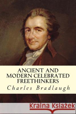 Ancient and Modern Celebrated Freethinkers Charles Bradlaugh A. Collins J. Watts 9781512308075 Createspace