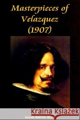 Masterpieces of Velazquez (1907) Iacob Adrian 9781512309034 Createspace