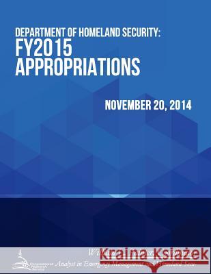 Department of Homeland Security: FY2015 Appropriations Congressional Research Service 9781512309058 Createspace