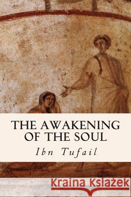 The Awakening of the Soul Ibn Tufail 9781512309812 Createspace