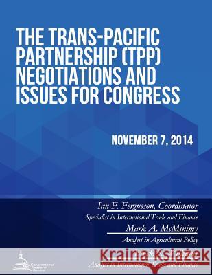 The Trans-Pacific Partnership (TPP) Negotiations and Issues for Congress Congressional Research Service 9781512309829 Createspace
