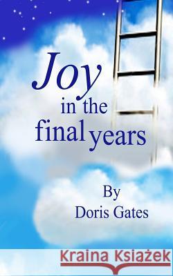 Joy in the Final Years Doris Gates 9781512311082