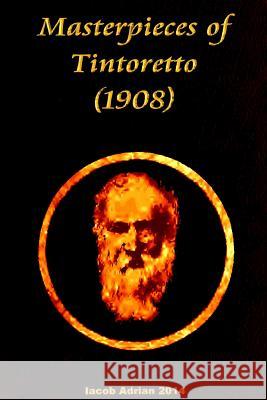 Masterpieces of Tintoretto (1908) Iacob Adrian 9781512312249 Createspace