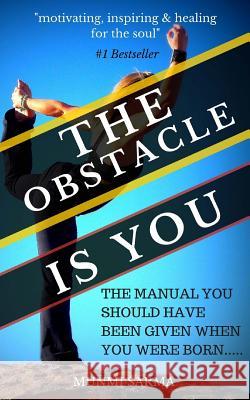 The Obstacle Is You: The Manual You Should Have Been Given When You Were Born Munmi Sarma 9781512312485 Createspace