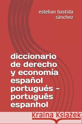 diccionario de derecho y economia espanol portugues - portugues espanhol Sanchez, Esteban Bastida 9781512313079