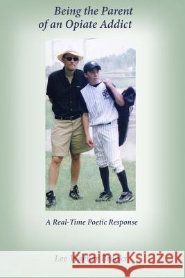 Being the Parent of an Opiate Addict: A Real-Time Poetic Response Lee Warner Brooks Austen Berj Brooks 9781512314595