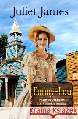 Emmy-Lou - Come By Chance Mail Order Brides: Sweet Montana Western Bride Romance James, Juliet 9781512314755