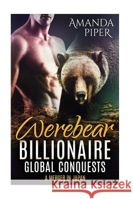 Werebear Billionaire Global Conquests: A Merger in Japan Amanda Piper 9781512314793 Createspace