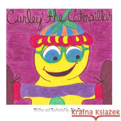 Curley the Caterpillar: children's book Gina Olsen Gina Olsen 9781512315332 Createspace Independent Publishing Platform