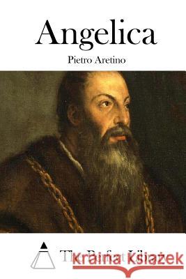 Angelica Pietro Aretino The Perfect Library 9781512315981 Createspace