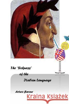 The sickness of the italian language: Is American-English destroying the world's most beautiful language? Barone, Arturo 9781512317633 Createspace