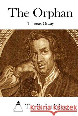 The Orphan Thomas Otway The Perfect Library 9781512318753 Createspace