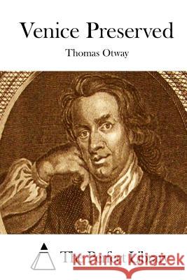 Venice Preserved Thomas Otway The Perfect Library 9781512318937 Createspace